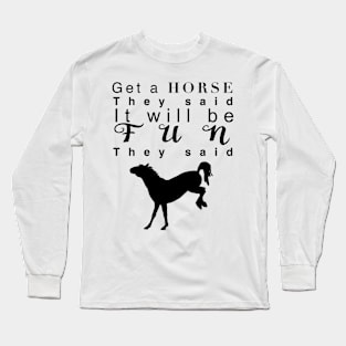 Get a horse they said… Long Sleeve T-Shirt